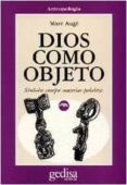 DIOS COMO OBJETO: SIMBOLOS, CUERPOS, MATERIAS, PALABRAS de AUGE, MARC 