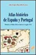 ATLAS HISTORICO DE ESPAA Y PORTUGAL di LOPEZ-DAVALILLO LARREA, JULIO 