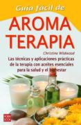 GUIA FACIL DE AROMATERAPIA: LAS TECNICAS Y LAS APLICACIONES PRACT ICOS DE LA TERAPIA CON ACEITES ESENCIALES PARA LA SALUD Y EL BIENESTAR de WILDWOOD, CHRISTINE 