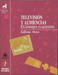 TELEVISION Y AUDIENCIAS: UN ENFOQUE CUALITATIVO de OROZCO GOMEZ, GUILLERMO 