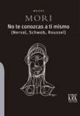 NO TE CONOZCAS A TI MISMO (NERVAL, SCHWOB, ROUSSEL) di MORI, MOISES 