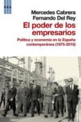 EL PODER DE LOS EMPRESARIOS: POLITICA Y ECONOMIA EN LA ESPAA CON TEMPORANEA (1875-2010) de CABRERA, MERCEDES   CABRERA, MERCEDES  REY, FERNANDO DEL 