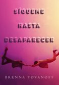 SIGUEME HASTA DESAPARECER de YOVANOFF, BRENNA 