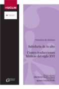 SABIDURIA DE LO ALTO: CUATRO TRADUCCIONES BIBLICAS CASTELLANAS DEL SIGLO XVI de ENZINAS, FRANCISCO DE 