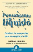PENSAMIENTO LIQUIDO: CAMBIAR LA PERSPECTIVA PARA CONSEGUIR EL EXI TO de HUGHES, DAMIAN 