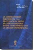LA ADMINISTRACION ELECTRONICA Y LA PROTECCION DE DATOS: ENCUENTRO NACIONAL SOBRE TRANSPARENCIA EN LA GESTION UNIVERSITARIA de BELLO PAREDES, SANTIAGO A. 