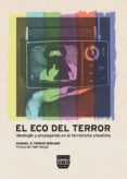 EL ECO DEL TERROR: IDEOLOGIA Y PROPAGANDA EN EL TERRORISMO YIHADI STA de TORRES SORIANO, MANUEL R. 