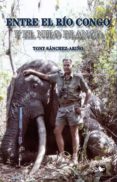 ENTRE EL RO CONGO Y EL NILO BLANCO di SANCHEZ ARIO, TONY 