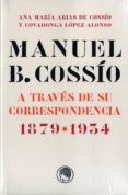 MANUEL B. COSSIO A TRAVES DE SU CORRESPONDENCIA (1879-1934) di ARIAS DE COSSIO, ANA MARIA 