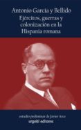 EJERCITOS, GUERRAS Y COLONIZACION EN LA HISPANIA ROMANA di GARCIA Y BELLIDO, ANTONIO 