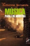 MUSICA PARA LOS MUERTOS di GUTIERREZ MALUENDA, LUIS 