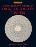 COMO DISEAR Y REALIZAR EL ENCAJE DE BOLILLOS TORCHON de COOK, BRIDGET M. 
