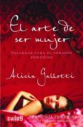 EL ARTE DE SER MUJER: PALABRAS PARA EL CORAZON FEMENINO di GALLOTTI, ALICIA 