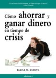 COMO AHORRAR Y GANAR DINERO EN TIEMPO DE CRISIS di MARTINEZ ESTEVE, ELENA 