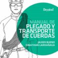 MANUAL DE PLEGADO Y TRANSPORTE DE CUERDAS de BUENO, JAVIER 