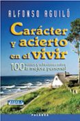 CARACTER Y ACIERTO EN EL VIVIR: 100 RELATOS Y REFLEXIONES SOBRE L A MEJORA PERSONAL di AGUILO, ALFONSO 