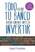 TODO LO QUE TU BANCO DEBERIA CONTARTE ANTES DE INVERTIR de GARCIA, ANGEL FAUSTINO 