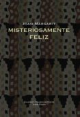 MISTERIOSAMENTE FELIZ de MARGARIT, JOAN 
