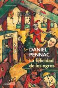 LA FELICIDAD DE LOS OGROS de PENNAC, DANIEL 