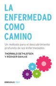 LA ENFERMEDAD COMO CAMINO: UN METODO PARA EL DESCUBRIMIENTO PROFU NDO DE LAS ENFERMEDADES de DETHLEFSEN, THORWALD  RUDIGER, DAHLKE 
