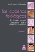 LAS CADENAS FISIOLOGICAS (TOMO VI): LA CADENA VISCERAL ABDOMEN, P ELVIS: DESCRIPCION Y TRATAMIENTO de BUSQUET - VANDERHEYDEN, MICHELE 
