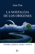 LA NOSTALGIA DE LOS ORIGENES: CHAMANES, GNOSTICOS, MONJES Y MISTICOS de PRAT CAROS, JOAN 