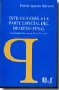 INTRODUCCION A LA PARTE ESPECIAL DEL DERECHO PENAL SU VINCULACION CON LA PARTE GENERAL di BALCARCE, FABIAN IGNACIO 