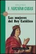 LAS MUJERES DEL REY CATOLICO de VIZCAINO CASAS, FERNANDO 