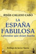 LA ESPAA FABULOSA. LEYENDAS QUE DEJAN HUELLA de CALLEJO CABO, JESUS 