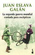 LA SEGUNDA GUERRA MUNDIAL CONTADA PARA ESCPTICOS de ESLAVA GALAN, JUAN 