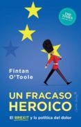 UN FRACASO HEROICO. EL BREXIT Y LA POLTICA DEL DOLOR di O TOOLE, FINTAN 