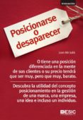 POSICIONARSE O DESAPARECER: O TIENE UNA POSICION DIFERENCIADA EN LA MENTE DE SUS CLIENTES O SU PRECIO TENDRA QUE SER MUY, PERO QUE MUY, BARATO de MIR JULIA, JOAN 