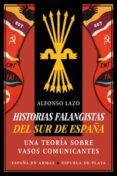 HISTORIAS FALANGISTAS DEL SUR DE ESPAA: UNA TEORIA SOBRE VASOS COMUNICANTES di LAZO, ALFONSO 