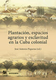 PLANTACION, ESPACIOS AGRARIOS Y ESCLAVITUD EN LA CUBA COLONIAL di PIQUERAS, JOSE ANTONIO 