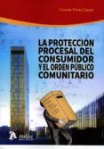 LA PROTECCIN PROCESAL DEL CONSUMIDOR Y EL ORDEN PBLICO COMUNITARIO de PEREZ DAUDI, VICENTE 