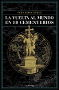 LA VUELTA AL MUNDO EN 80 CEMENTERIOS de GOMEZ HERNANDEZ, FERNANDO 