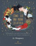 COMO SER UNA BUENA CRIATURA: MEMORIAS DE UN NATURALISTA A TRAVES DE TRECE ANIMALES di MONTGOMERY, SY 