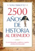 2500 AOS DE HISTORIA AL DESNUDO: LAS MAS DISPARATADAS, ESTRAFALA RIAS Y SINGULARES ANECDOTAS DE LA HUMANIDAD de PERROTTET, TONY 