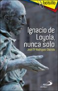 IGNACIO DE LOYOLA, NUNCA SOLO de RODRIGUEZ, JOSE M 