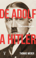 DE ADOLF A HITLER: LA CONSTRUCCION DE UN NAZI de WEBER, THOMAS 
