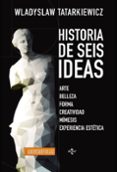 HISTORIA DE SEIS IDEAS: ARTE, BELLEZA, FORMA, CREATIVIDAD, MIMESIS, EXPERIENCIA ESTETICA (2 ED.) de TATARKIEWICZ, WLADYSLAW 