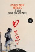 LA VIDA COMO OBRA DE ARTE de MORALES, CARLOS JAVIER 