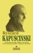 RYSZARD KAPUSCINSKI (EBANO, UN DIA MAS CON VIDA, LOS CINICOS NO S IRVEN PARA ESTE OFICIO, VIAJES CON HERODOTO) de KAPUSCINSKI, RYSZARD 