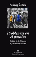 PROBLEMAS EN EL PARAISO. DEL FIN DE LA HISTORIA AL FIN DEL CAPITALISMO de ZIZEK, SLAVOJ 