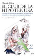 EL CLUB DE LA HIPOTENUSA: UN PASEO POR LA HISTORIA DE LAS MATEMAT ICAS A TRAVES DE SUS ANECDOTAS MAS DIVERTIDAS de ALSINA CATALA, CLAUDI 