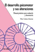 EL DESARROLLO PSICOMOTOR Y SUS ALTERACIONES: MANUAL PRACTICO PARA EVALUARLO Y FAVORECERLO di COBOS ALVAREZ, PILAR 