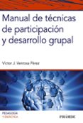 MANUAL DE TECNICAS DE PARTICIPACION Y DESARROLLO GRUPAL de VENTOSA PEREZ, VICTOR J. 