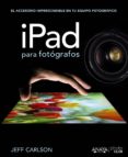 IPAD PARA FOTOGRAFOS de CARLSON, JEFF 