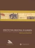 ARQUITECTURA INDUSTRIAL EN ALMADEN di SUMOZAS, RAFAEL 
