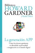 LA GENERACION APP: COMO LOS JOVENES GESTIONAN SU IDENTIDAD, SU PR IVACIDAD E IMAGINACION EN EL MUNDO DIGITAL de GARDNER, HOWARD DAVIS, KATIE 
